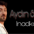 Aydin Sani - Inadkar 2021(YUKLE)