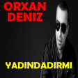 Orxan Deniz - Yadindadirmi 2017 ARZU MUSIC