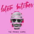 The Prince Karma — Later Bitches
