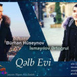 Burhan Huseynov ft Ismayilov Ertogrul - Qelb Evi 2018