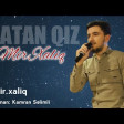Mir Xaliq - Matan Qiz 2020 YUKLE.mp3