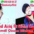 Azad Asiq ft ELvin Esqin Oz Isimdi Ozum Bilerem 2018 YUKLE