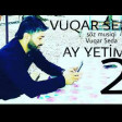 Vuqar Seda - Ay yetim -2 2019 (YUKLE)