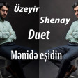 Uzeyir Mehdizade & Shenay Meni de Esidin DUET 2019
