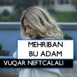 Mehriban - Bu adam 2019 (YUKLE)
