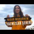 Nigar Muharrem - Yalnizlar Şeheri 2019 YUKLE