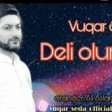 Vuqar Seda - Deli oluram 2019 YUKLE.mp3