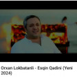 ORXAN LOKBATANLI - ESQIN QADINI (2024) (YUKLE)