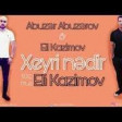 Eli Kazimov ft Abuzer Abuzerov - Xeyri Nedir 2019 YUKLE.mp3
