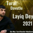 Tural Davutlu - Layiq Deyildim 2021(YUKLE)
