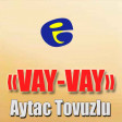 Aytac Tovuzlu - Vay Vay