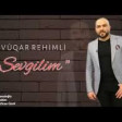 Vuqar Rehimli - Sevgilim 2019 YUKLE.mp3