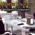 Huseyn & Nurlana - Yollarini Gozleyirem 2020 YUKLE.mp3