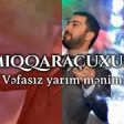 Namiq Qaraçuxurlu - Vəfasız yarım mənim 2018 YUKLE.mp3