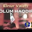 Elnur Valeh - Olum Haqdir O 2019 YUKLE.mp3