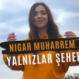 Nigar Muharrem - Yalnizlar Şeheri 2019 YUKLE.mp3