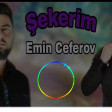 Emin Ceferov- Shekerim 2019 YUKLE.mp3