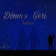 Jesus - Dönmə Geri 2020 YUKLE.mp3