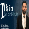 Ilkin Cerkezoglu - Sen Ele Bilirdin ( 2020) YUKLE.mp3