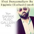 Ifrat Dunyamaliyev  Bu Eşqimiz (Exclusiv) 2018