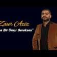 Zaur Aziz - Mene Bir Omur Gereksen 2019 YUKLE.mp3