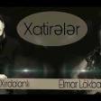 Elnur Xırdalanlı & Elmar Lökbatanlı - Xatirələr  2019 YUKLE.mp3