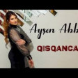 Aysen Abbas - Qisqancam (2020) YUKLE.mp3