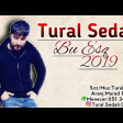 Tural Sedali - Bu esq 2019(YUKLE)