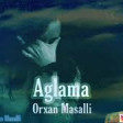 Orxan Masalli Aglama 2019 YUKLE .mp3