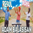Resul Abbasov Xana - Adam Balasısan 2019(YUKLE)