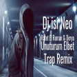 Rafet El Roman ft Derya - Unuturum Elbet (Dj isi Neo Trap Remix)