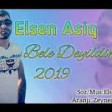 Elsen Asiq - Bele Deyildin 2019 YUKLE.mp3
