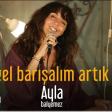 Ayla Balyemez Gel -barisalim (YUKLE