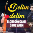 Elcin Goycayli ft Oruc Amin - Delim Delim 2021(YUKLE)