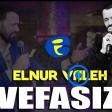 Elnur Valeh - Vefasiz (YUKLE).mp3