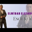 Elmidar Elcinoglu - Esdi Kulek 2018 YUKLE.mp3