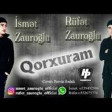 Ismet Zauroglu ft Rufet Zauroglu - Qorxuram 2018 YUKLE.mp3