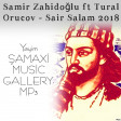 Samir Zahidoğlu ft Tural Orucov - Sair Salam 2018
