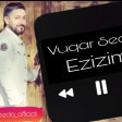 Vuqar Seda - Ezizim 2019 (YUKLE)