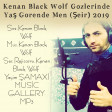 Kenan Black Wolf Gozlerinde Yaş Gorende Men (Şeir) 2019