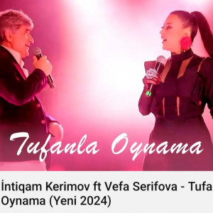 INTIQAM KERIMOV FT VEFA SERIFOVA - TUFANLA OYNAMA (2024) (YUKLE) id=